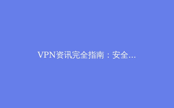 VPN资讯完全指南：安全冲浪、隐私保护与网络自由的终极解析 - 4